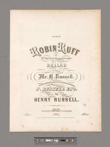 Robin Ruff, or, If I had but a thousand a year : a ballad / as sung by Mr. H. Russell ; the music composed and dedicated with affection to my brother J. Russell Esq. by Henry Russell